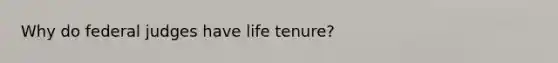 Why do federal judges have life tenure?