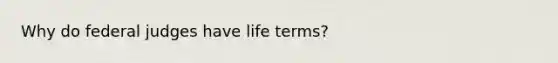 Why do federal judges have life terms?