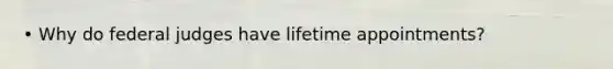 • Why do federal judges have lifetime appointments?