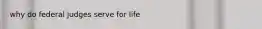 why do federal judges serve for life