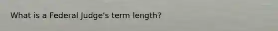 What is a Federal Judge's term length?