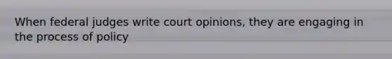 When federal judges write court opinions, they are engaging in the process of policy