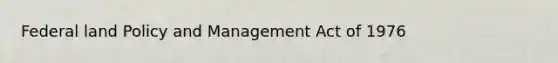 Federal land Policy and Management Act of 1976