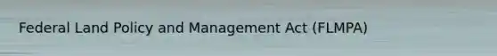 Federal Land Policy and Management Act (FLMPA)