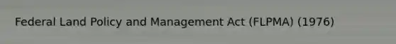 Federal Land Policy and Management Act (FLPMA) (1976)