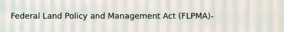 Federal Land Policy and Management Act (FLPMA)-