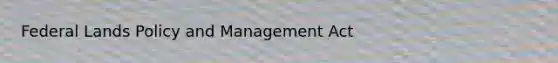 Federal Lands Policy and Management Act