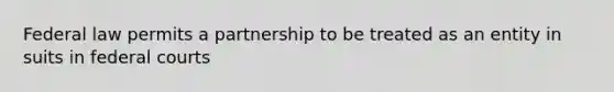 Federal law permits a partnership to be treated as an entity in suits in federal courts