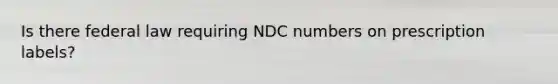 Is there federal law requiring NDC numbers on prescription labels?