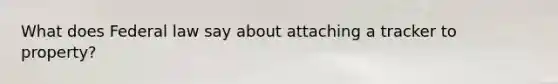 What does Federal law say about attaching a tracker to property?