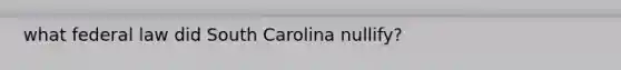 what federal law did South Carolina nullify?