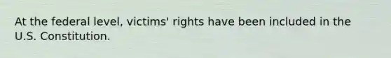 At the federal level, victims' rights have been included in the U.S. Constitution.