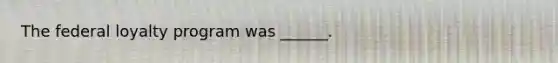 The federal loyalty program was ______.