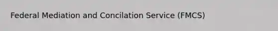 Federal Mediation and Concilation Service (FMCS)