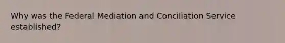 Why was the Federal Mediation and Conciliation Service established?