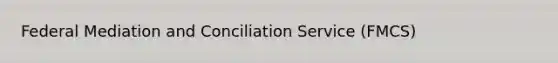 Federal Mediation and Conciliation Service (FMCS)