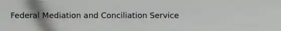 Federal Mediation and Conciliation Service