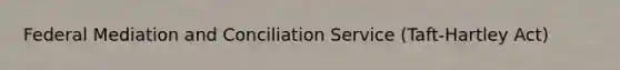 Federal Mediation and Conciliation Service (Taft-Hartley Act)