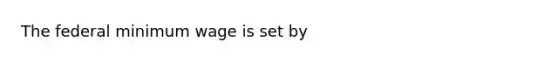 The federal minimum wage is set by