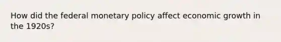 How did the federal monetary policy affect economic growth in the 1920s?