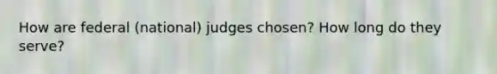 How are federal (national) judges chosen? How long do they serve?