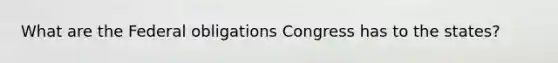 What are the Federal obligations Congress has to the states?