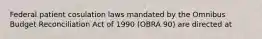 Federal patient cosulation laws mandated by the Omnibus Budget Reconciliation Act of 1990 (OBRA 90) are directed at