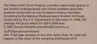 The Federal Pell Grant Program provides need-based grants to low-income undergraduate and certain postbaccalaureate students to promote access to postsecondary education. According to the National Postsecondary Student Aid Study conducted by the U.S. Department of Education in 2008, the average Pell grant award for 2007-2008 was 2,600. Assume that the standard deviation, σ, in Pell grant awards was500. If we take samples of size 200 rather than 75, what will happen to the mean of the sampling distribution of x̄?