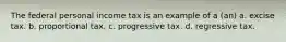 The federal personal income tax is an example of a (an) a. excise tax. b. proportional tax. c. progressive tax. d. regressive tax.