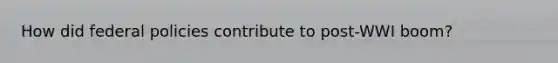 How did federal policies contribute to post-WWI boom?