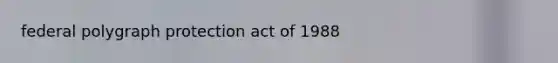 federal polygraph protection act of 1988