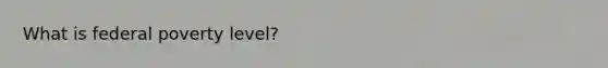 What is federal poverty level?