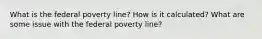 What is the federal poverty line? How is it calculated? What are some issue with the federal poverty line?