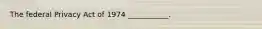 The federal Privacy Act of 1974 ___________.