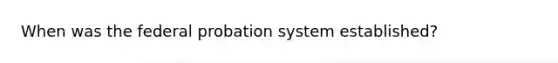 When was the federal probation system established?