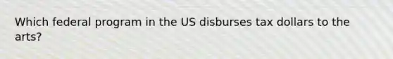 Which federal program in the US disburses tax dollars to the arts?