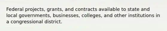 Federal projects, grants, and contracts available to state and local governments, businesses, colleges, and other institutions in a congressional district.