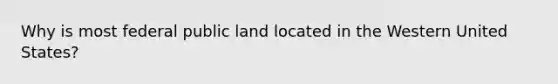 Why is most federal public land located in the Western United States?