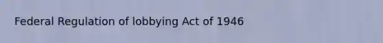 Federal Regulation of lobbying Act of 1946