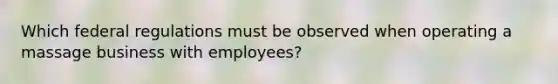 Which federal regulations must be observed when operating a massage business with employees?