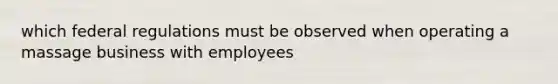 which federal regulations must be observed when operating a massage business with employees