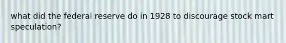 what did the federal reserve do in 1928 to discourage stock mart speculation?