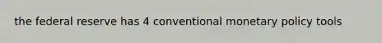 the federal reserve has 4 conventional monetary policy tools
