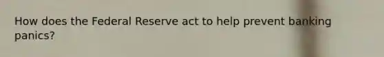 How does the Federal Reserve act to help prevent banking panics?