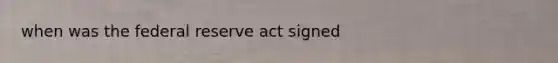 when was the federal reserve act signed