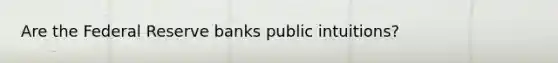 Are the Federal Reserve banks public intuitions?