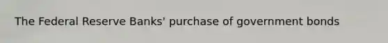 The Federal Reserve Banks' purchase of government bonds
