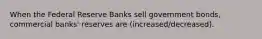 When the Federal Reserve Banks sell government bonds, commercial banks' reserves are (increased/decreased).