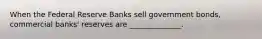 When the Federal Reserve Banks sell government bonds, commercial banks' reserves are ______________.