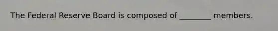 The Federal Reserve Board is composed of ________ members.